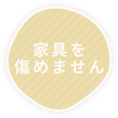 家具を傷めません